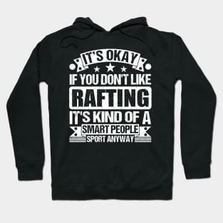 It's Okay If You Don't Like Rafting It's Kind Of A Smart People Sports Anyway Rafting Lover Hoodie